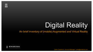 Digital Reality
An brief inventory of (mobile) Augmented and Virtual Reality
Cédric Gyselinck / Account Manager / cedx@emakina.com
 