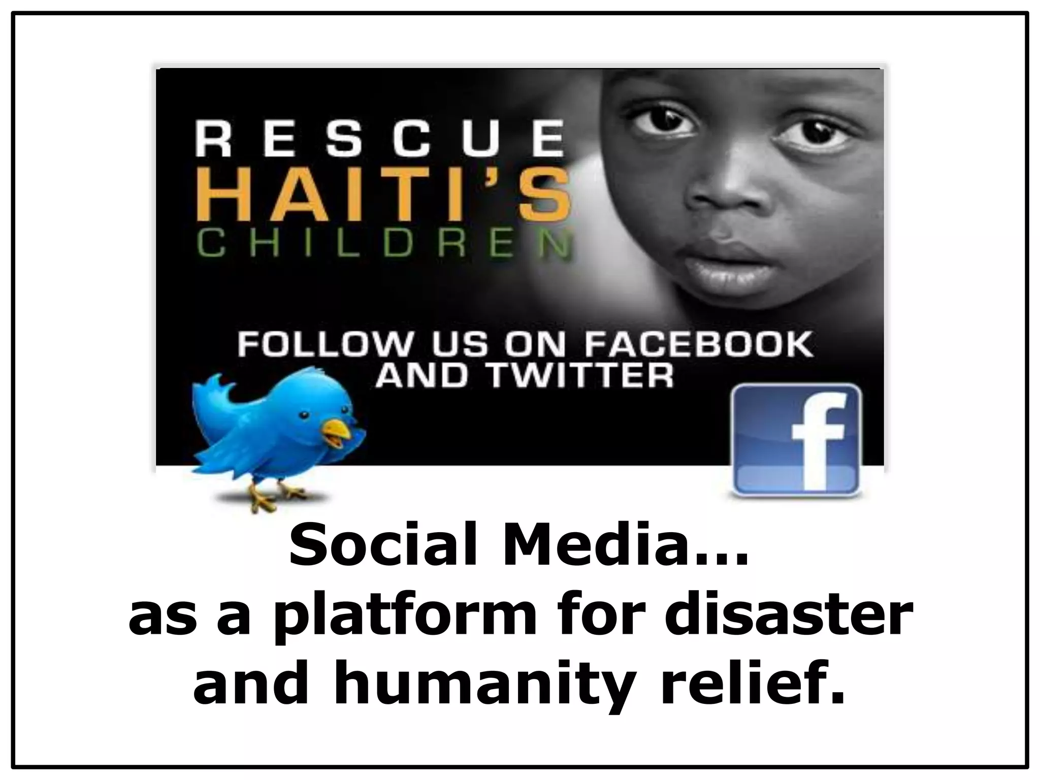 Social Media…
as a platform for disaster
and humanity relief.
 