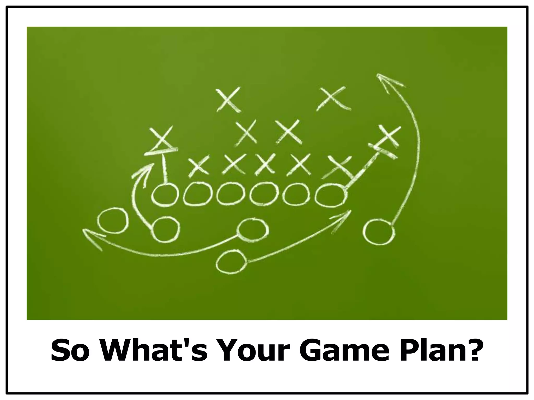 So What's Your Game Plan?
 