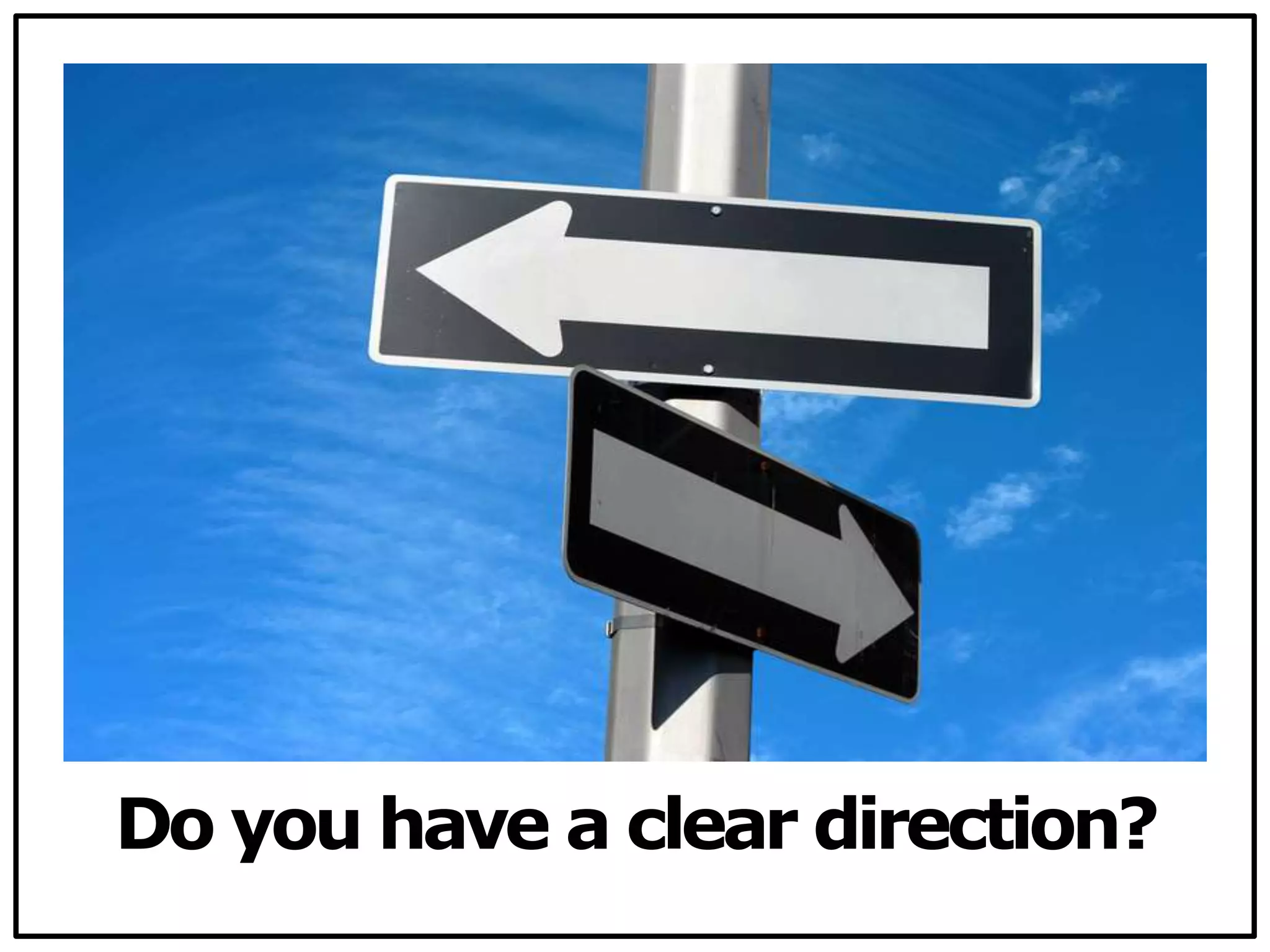 Do you have a clear direction?
 