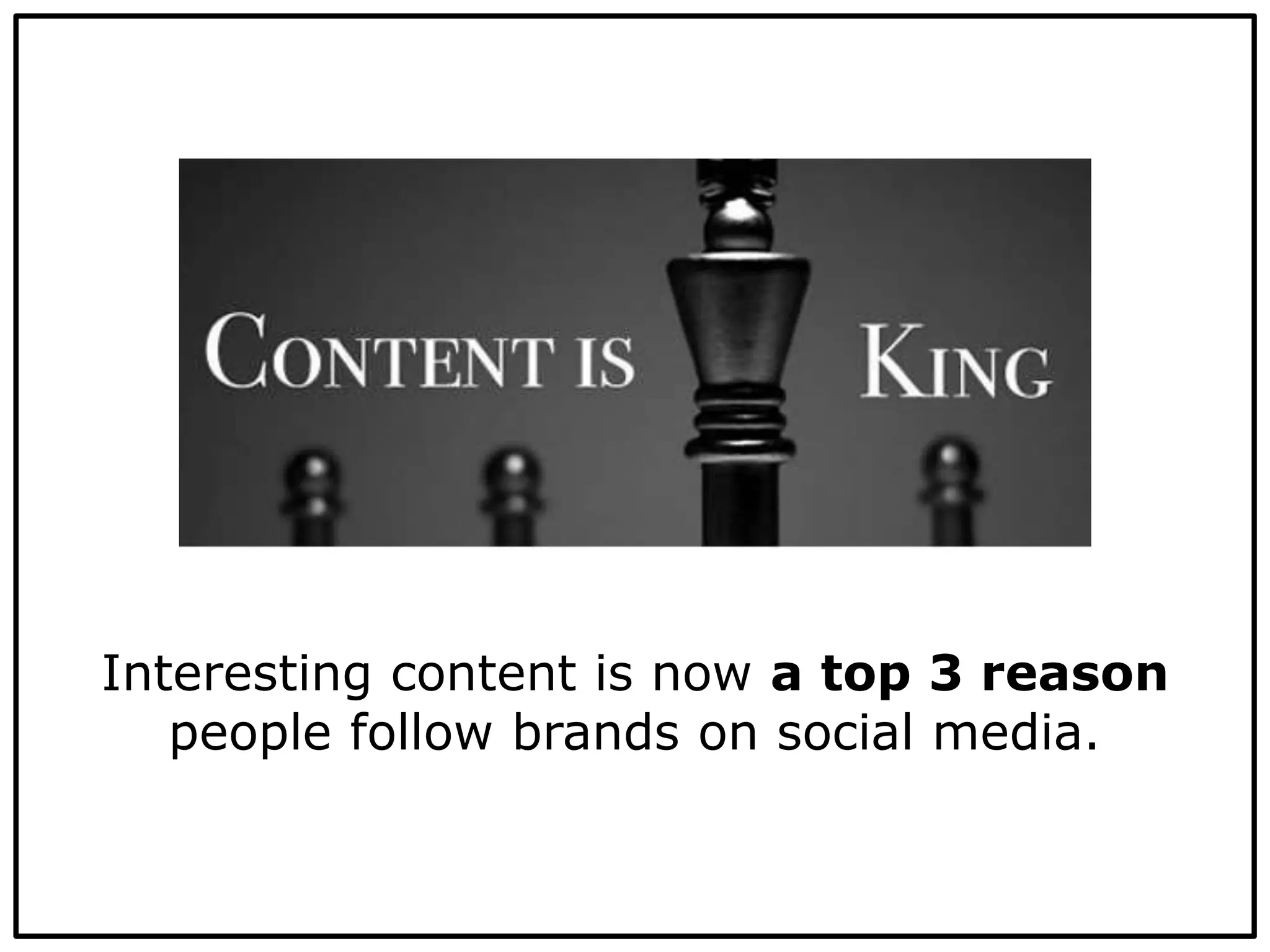 Interesting content is now a top 3 reason
people follow brands on social media.
 