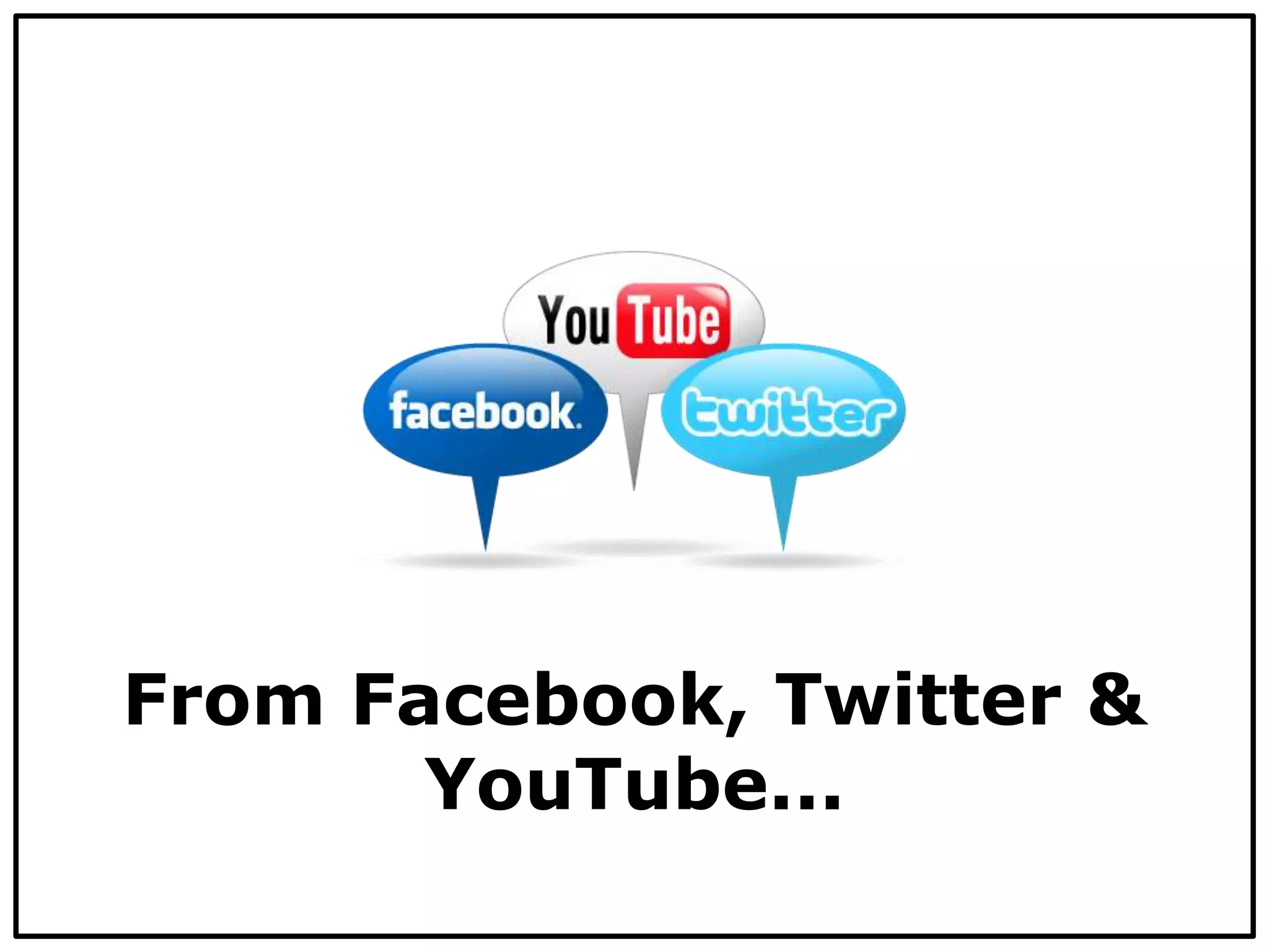 From Facebook, Twitter &
YouTube...
 