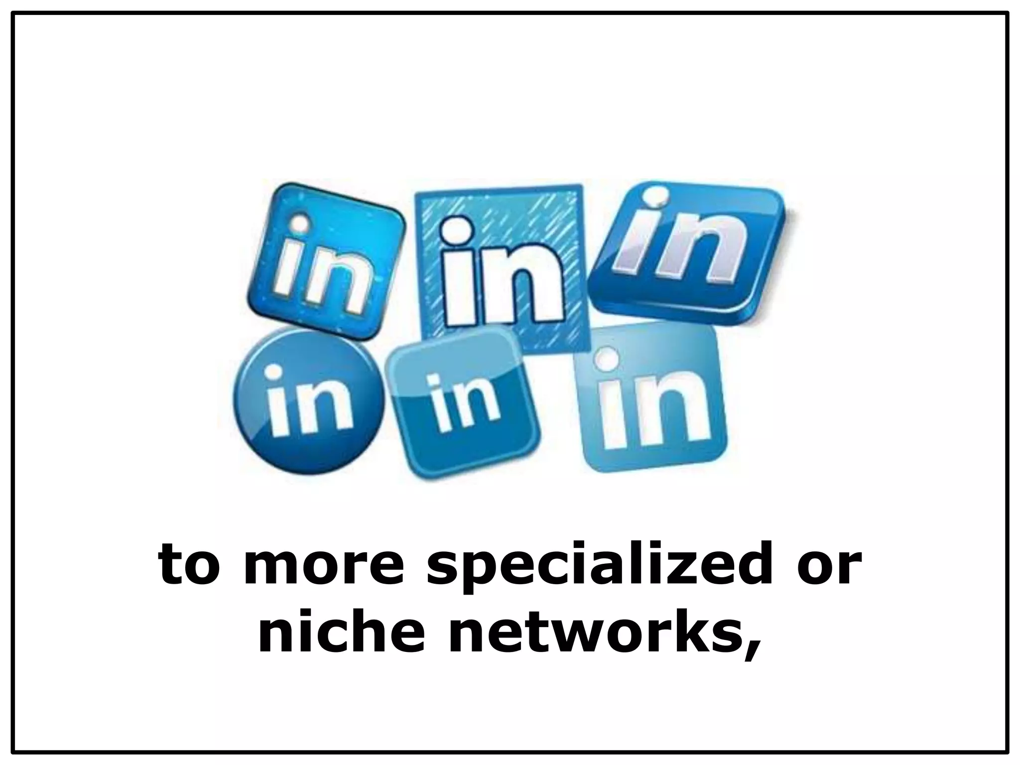 to more specialized or
niche networks,
 