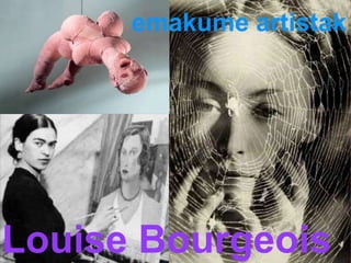emakume artistak
Louise Bourgeois
 