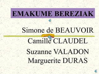 EMAKUME BEREZIAK Simone de BEAUVOIR Camille CLAUDEL Suzanne VALADON Marguerite DURAS 