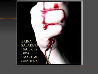 BAINA SALAKETA  HAUEK EZ  DIRA EMAKUME GUZTIENA 