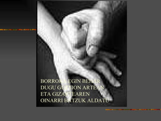 BORROKA EGIN BEHAR DUGU GUZTION ARTEAN ETA GIZARTEAREN OINARRI BATZUK ALDATU 