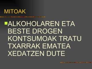MITOAK ALKOHOLAREN ETA BESTE DROGEN KONTSUMOAK TRATU TXARRAK EMATEA XEDATZEN DUTE 
