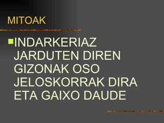 MITOAK INDARKERIAZ JARDUTEN DIREN GIZONAK OSO JELOSKORRAK DIRA ETA GAIXO DAUDE 