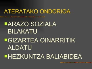 ATERATAKO ONDORIOA ARAZO SOZIALA BILAKATU GIZARTEA OINARRITIK ALDATU HEZKUNTZA BALIABIDEA 