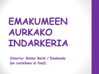 EMAKUMEEN
AURKAKO
INDARKERIA
Oinarria: Beldur Barik / Emakunde
(en castellano al final)
 