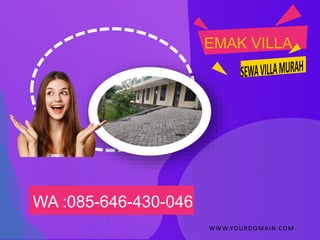 WA :085-646-430-046
WWW.YOURDOMAIN.COM
EMAK VILLA
 