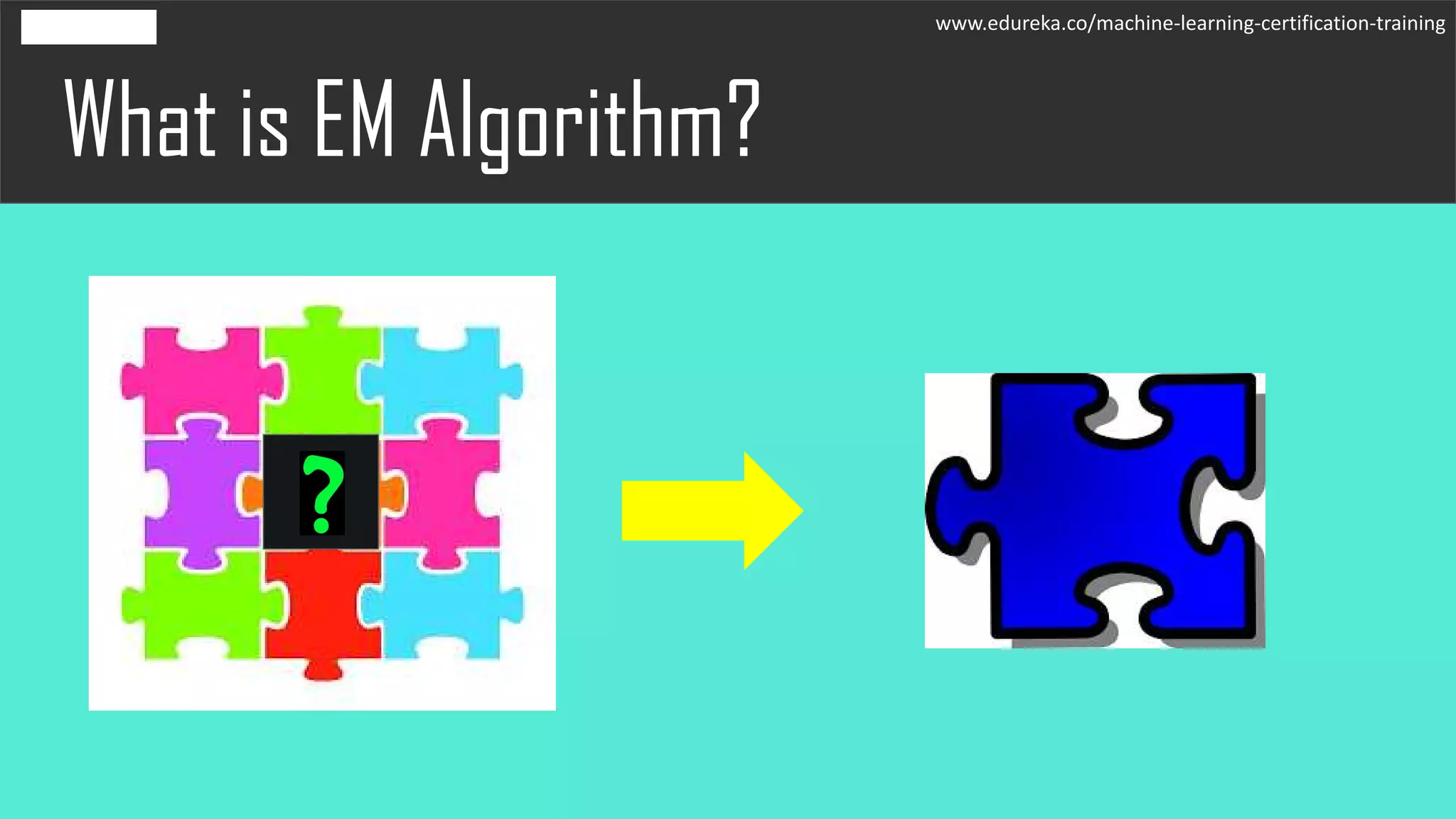 What is EM Algorithm?
www.edureka.co/machine-learning-certification-training
 