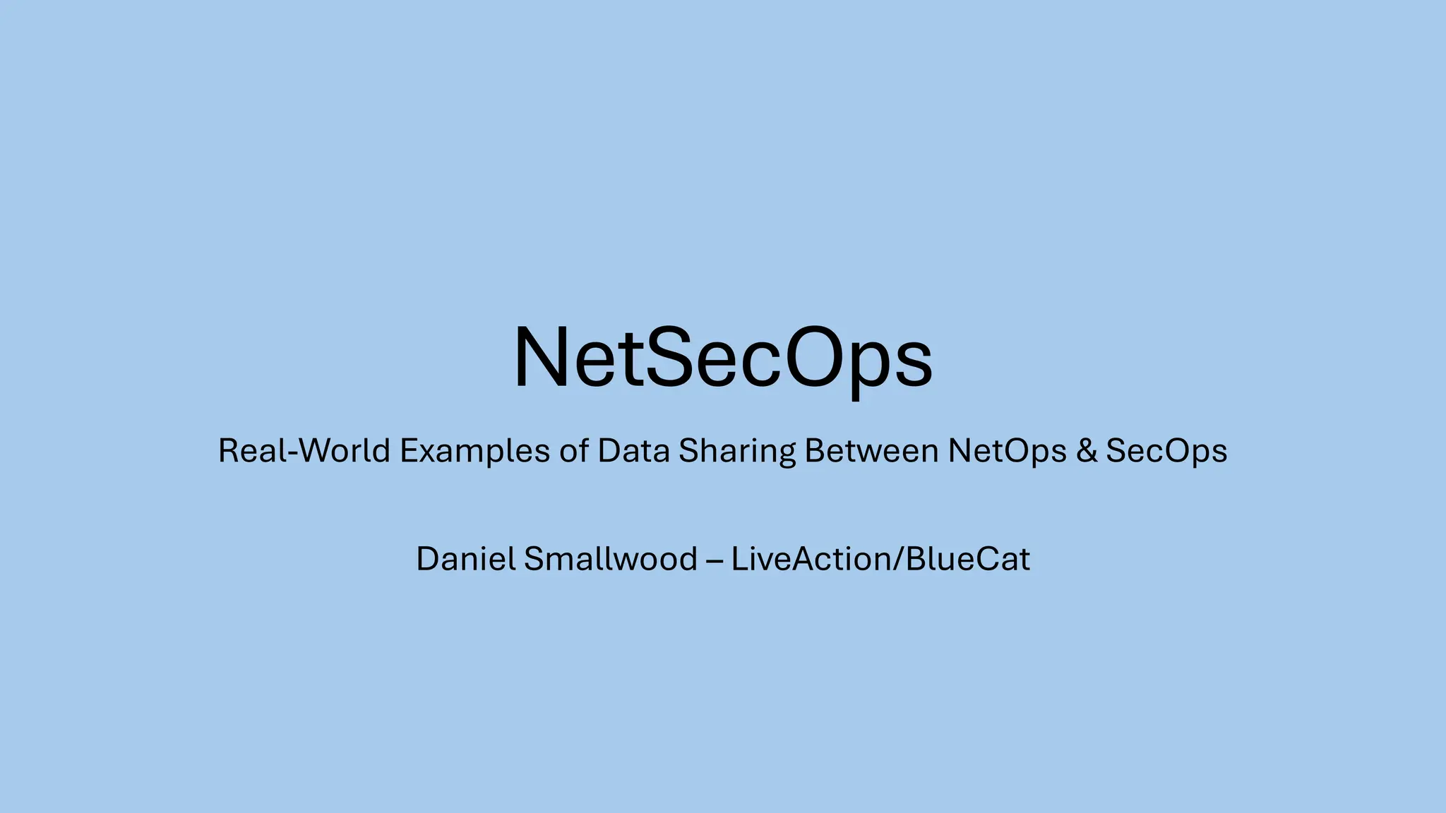 NetSecOps
Real-World Examples of Data Sharing Between NetOps & SecOps
Daniel Smallwood – LiveAction/BlueCat
 