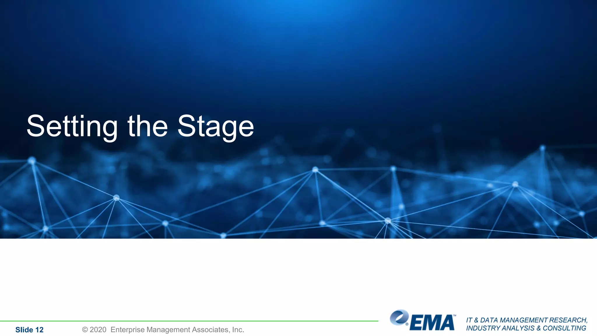 IT & DATA MANAGEMENT RESEARCH,
INDUSTRY ANALYSIS & CONSULTINGSlide 12
Setting the Stage
© 2020 Enterprise Management Associates, Inc.
 