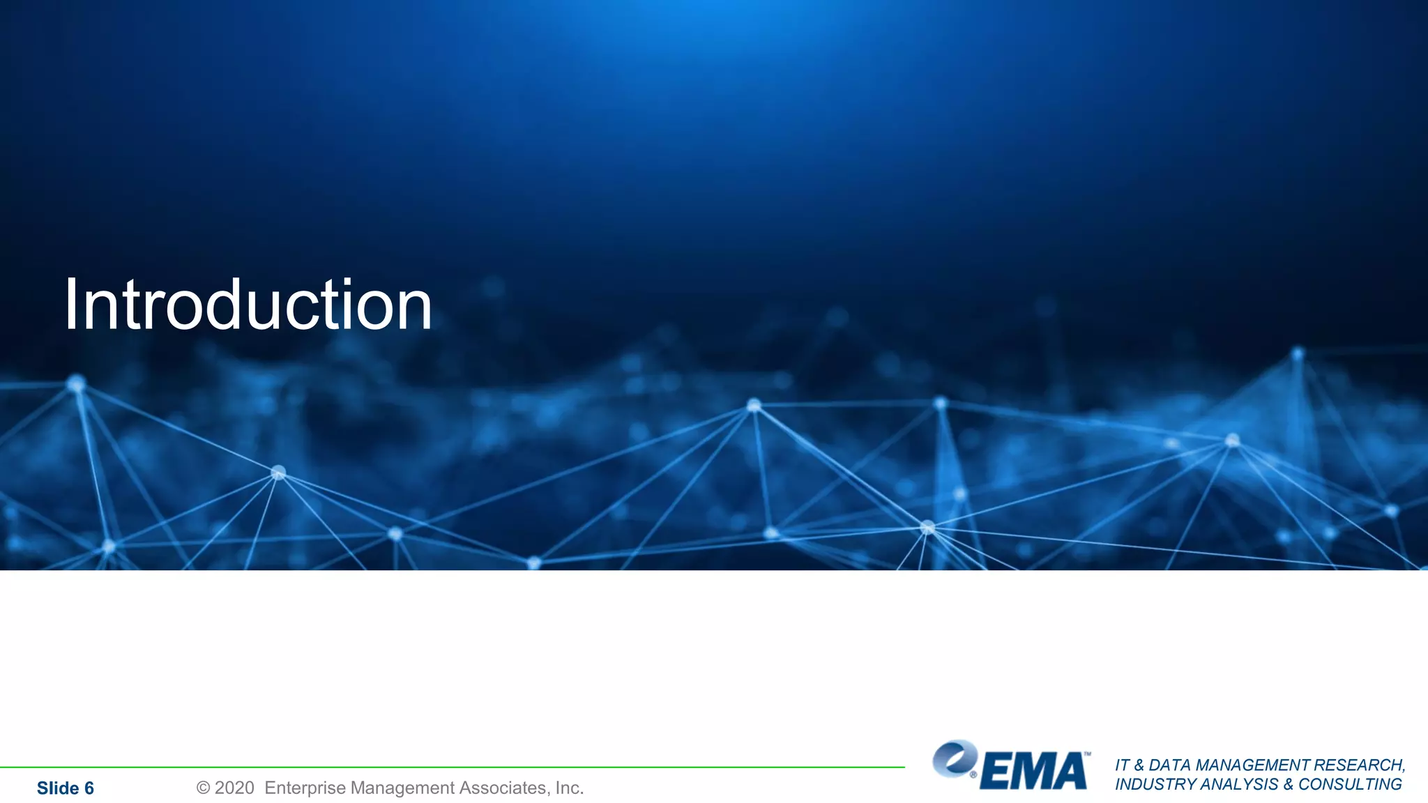 IT & DATA MANAGEMENT RESEARCH,
INDUSTRY ANALYSIS & CONSULTINGSlide 6
Introduction
© 2020 Enterprise Management Associates, Inc.
 