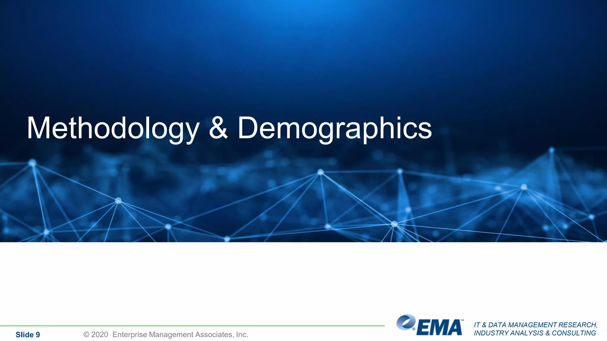 IT & DATA MANAGEMENT RESEARCH,
INDUSTRY ANALYSIS & CONSULTINGSlide 9
Methodology & Demographics
© 2020 Enterprise Management Associates, Inc.
 