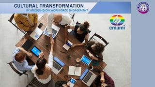 CULTURAL TRANSFORMATION
BY FOCUSING ON WORKFORCE ENGAGEMENT
 