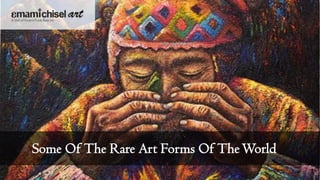Some Of The Rare Art Forms Of TheWorld
 