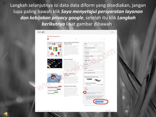 Langkah selanjutnya isi data data diform yang disediakan, jangan
 lupa paling bawah klik Saya menyetujui persyaratan layanan
    dan kebijakan privacy google, setelah itu klik Langkah
               berikutnya lihat gambar dibawah.
 