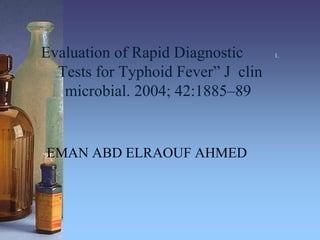 1.Evaluation of Rapid Diagnostic
Tests for Typhoid Fever” J clin
microbial. 2004; 42:1885–89
EMAN ABD ELRAOUF AHMED
 