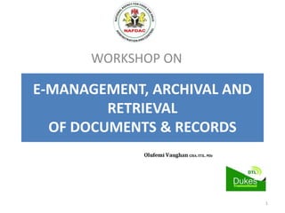 E-MANAGEMENT, ARCHIVAL AND
RETRIEVAL
OF DOCUMENTS & RECORDS
WORKSHOP ON
1
 