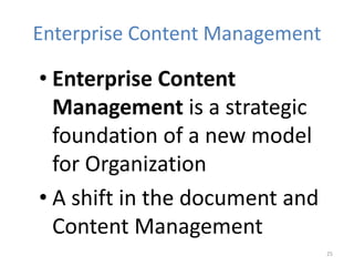 Enterprise Content Management
• Enterprise Content
Management is a strategic
foundation of a new model
for Organization
• A shift in the document and
Content Management
25
 