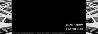 EMAN HASHIM
PROTOFOLIO
P.O.BOX: 1238, AlAin - Abu Dhabi, United Arab Emirates MOBILE NO.: 00971 50 2044342 E-MAIL:eman.h.rufai@gmail.com
 
