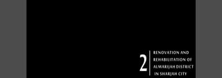 RENOVATION AND
REHABILITATION OF
ALMARIJAH DISTRICT
IN SHARJAH CITY
2
 