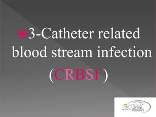 3-Catheter related
blood stream infection
(CRBSI )
 