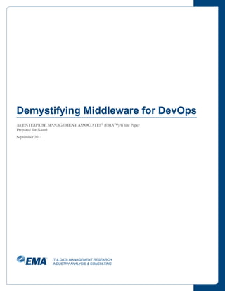 Demystifying Middleware for DevOps
An ENTERPRISE MANAGEMENT ASSOCIATES® (EMA™) White Paper
Prepared for Nastel
September 2011




                 IT & DATA MANAGEMENT RESEARCH,
                 INDUSTRY ANALYSIS & CONSULTING
 
