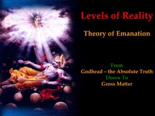 Levels of Reality Theory of Emanation From Godhead – the Absolute Truth Down To Gross Matter 