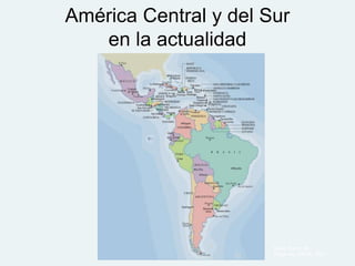América Central y del Sur
en la actualidad
Mapa: Banco de
imágenes, CNICE, MEC
 