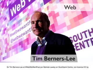Sir Tim Berners-Lee at #WebWeWantFest por Belinda Lawley en Southbank Centre, con licencia CC by
Web
Tim Berners-Lee
 