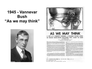 1945 - Vannevar
Bush
“As we may think”
 