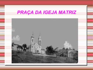 PRAÇA DA IGEJA MATRIZ 