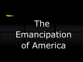 The
Emancipation
 of America
 
