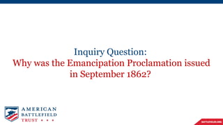 Inquiry Question:
Why was the Emancipation Proclamation issued
in September 1862?
 