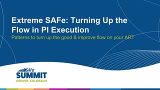 1
Extreme SAFe: Turning Up the
Flow in PI Execution
Patterns to turn up the good & improve flow on your ART
 