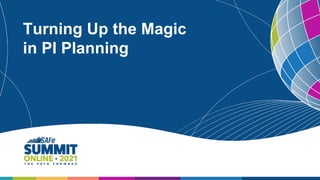 1
Turning Up the Magic
in PI Planning
 