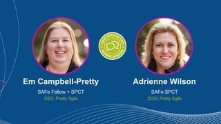 2
Adrienne Wilson
SAFe SPCT
COO, Pretty Agile
Em Campbell-Pretty
SAFe Fellow + SPCT
CEO, Pretty Agile
 