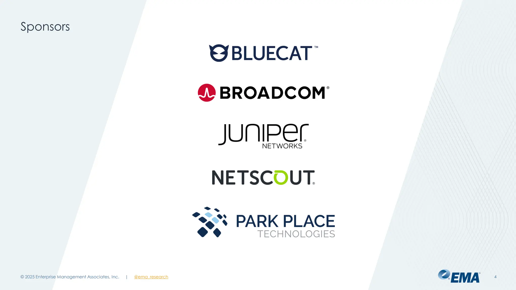 @ema_research
| @ema_research
@ema_research
| @ema_research
Sponsors
© 2025 Enterprise Management Associates, Inc. 4
 