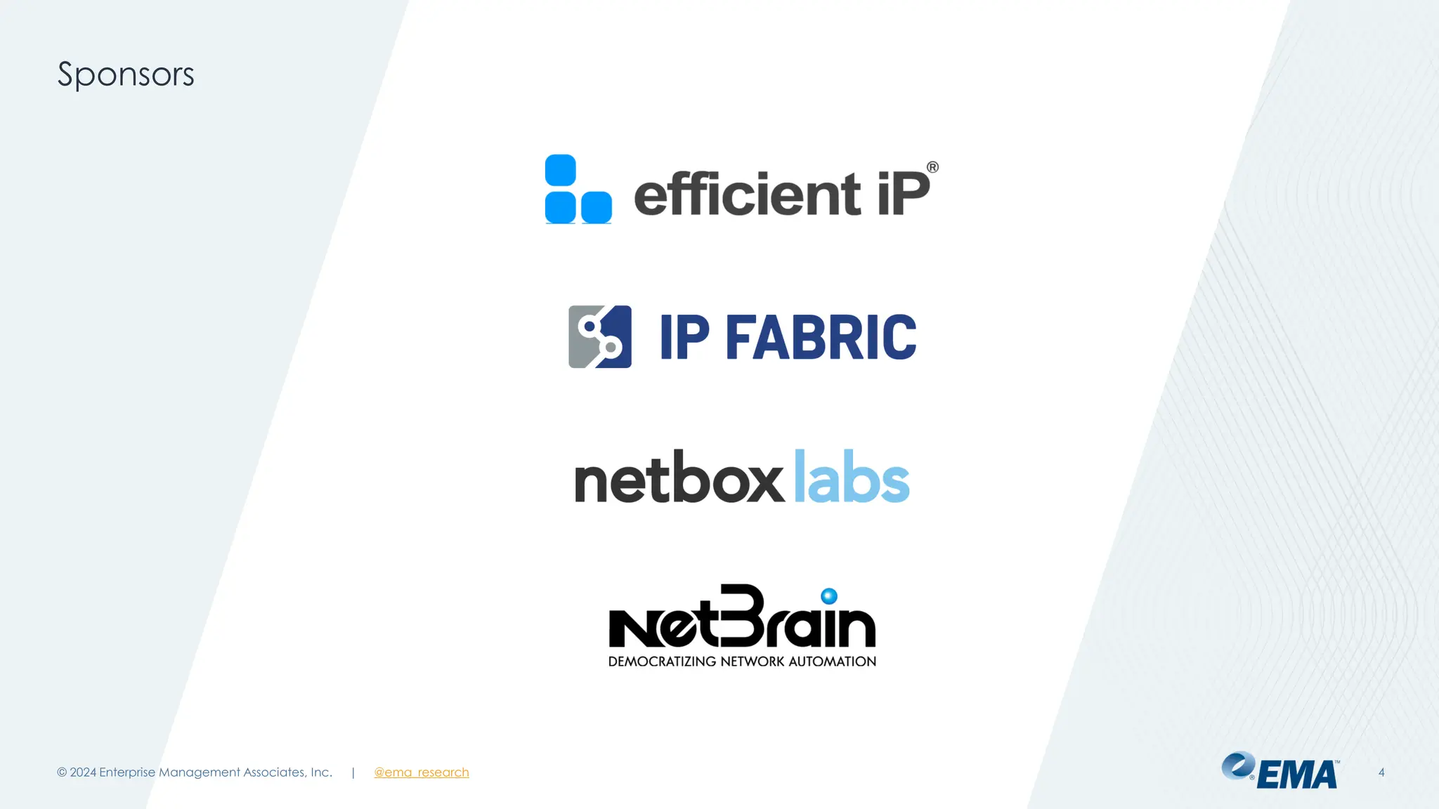 | @ema_research
| @ema_research
Sponsors
© 2024 Enterprise Management Associates, Inc. 4
 