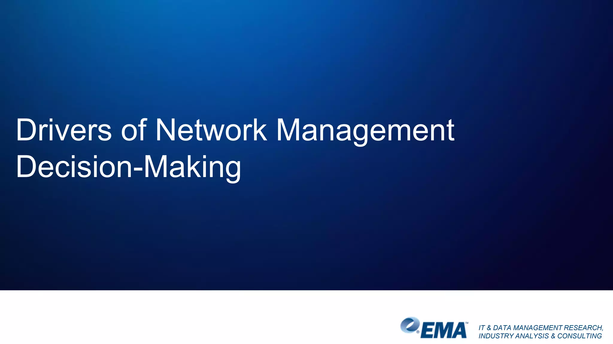 IT & DATA MANAGEMENT RESEARCH,
INDUSTRY ANALYSIS & CONSULTING
Drivers of Network Management
Decision-Making
 