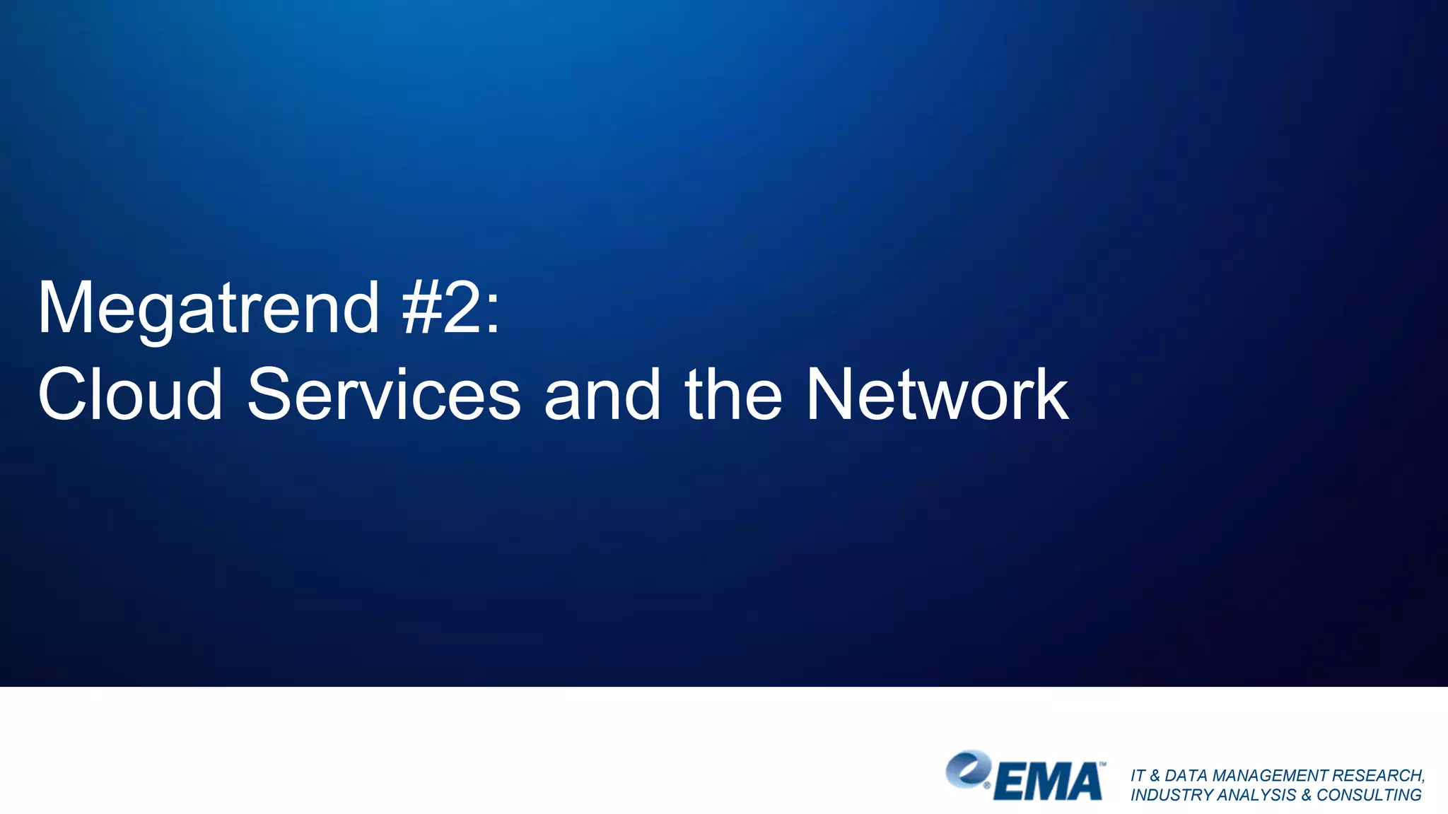 IT & DATA MANAGEMENT RESEARCH,
INDUSTRY ANALYSIS & CONSULTING
Megatrend #2:
Cloud Services and the Network
 