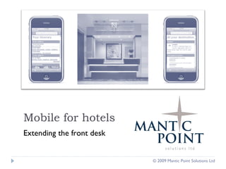 Mobile for hotels Extending the front desk © 2009 Mantic Point Solutions Ltd 