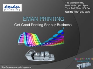 186 Westgate Rd,
                                          Newcastle Upon Tyne,
                                          Tyne And Wear NE4 6AL
                                          Call Us 0191 230 2929




            Get Good Printing For our Business




http://www.emanprinting.com/
 