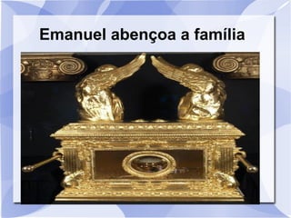 Emanuel abençoa a família
 