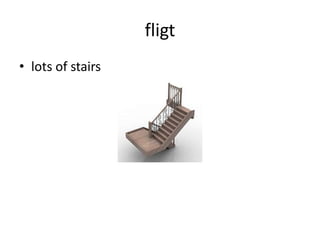 fligt
• lots of stairs
 