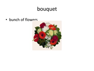 bouquet
• bunch of flowers
 